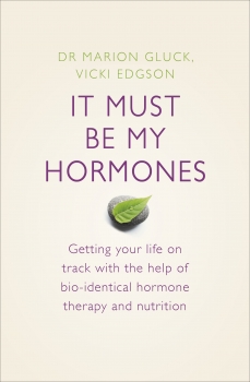 It Must Be My Hormones: Getting your life on track with the help of     natural bio-identical hormone therapy and nutrition