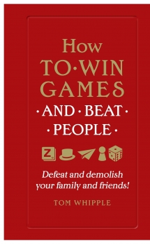 How to win games and beat people: Defeat and demolish your family and friends!