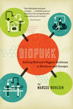 Biopunk: Solving Biotech&#039;s Biggest Problems in Kitchens and Garages