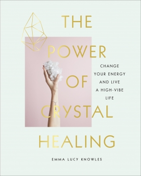 Power of Crystal Healing: Change Your Energy and Live a High-vibe Life