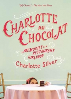 Charlotte Au Chocolat: Memories of a Restaurant Girlhood